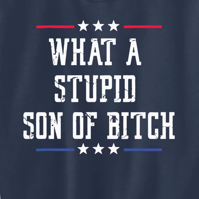 What A Stupid Son Of Bitch Kids Sweatshirt