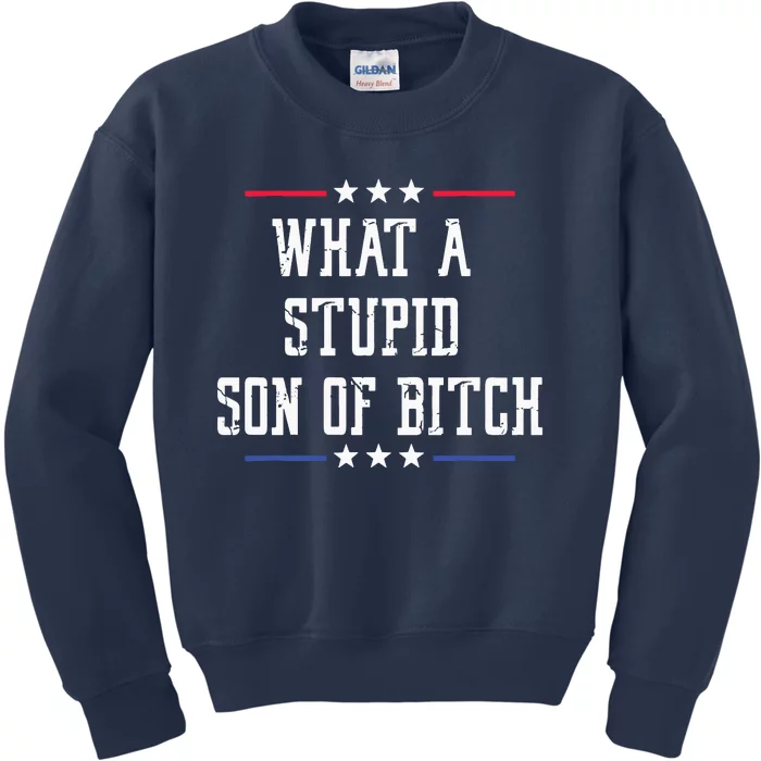 What A Stupid Son Of Bitch Kids Sweatshirt