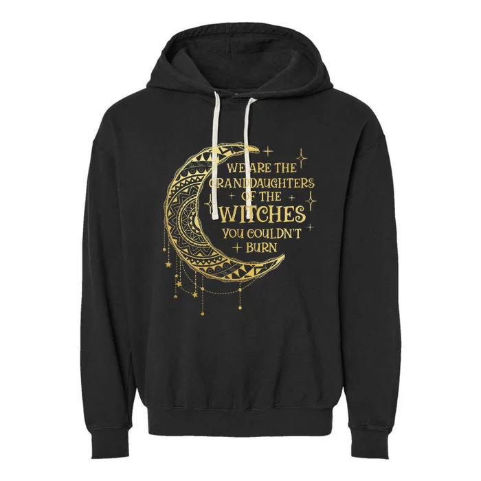 We Are The Granddaughters Of The Witches You Could Not Burn Garment-Dyed Fleece Hoodie