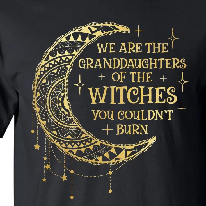 We Are The Granddaughters Of The Witches You Could Not Burn Tall T-Shirt