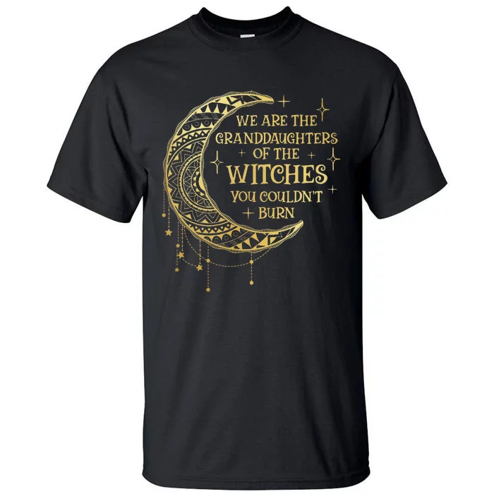 We Are The Granddaughters Of The Witches You Could Not Burn Tall T-Shirt