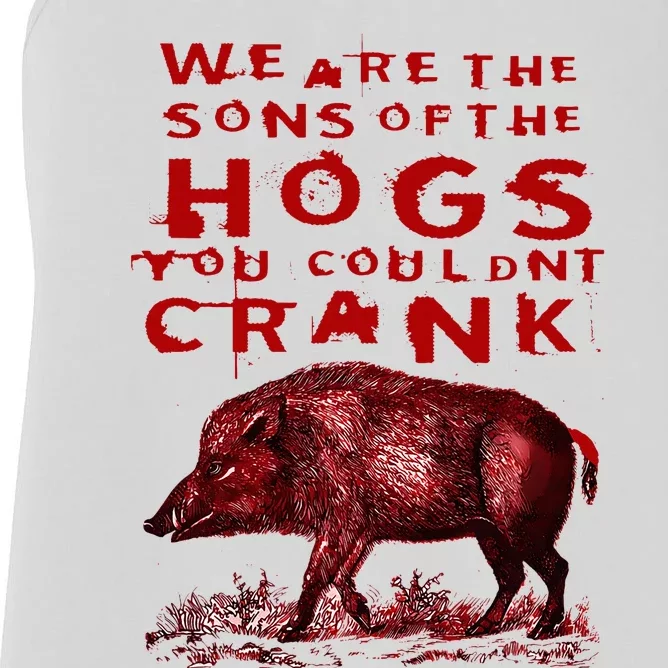 We Are The Sons Of The Hogs You Couldnt Crank Funny Design Women's Racerback Tank