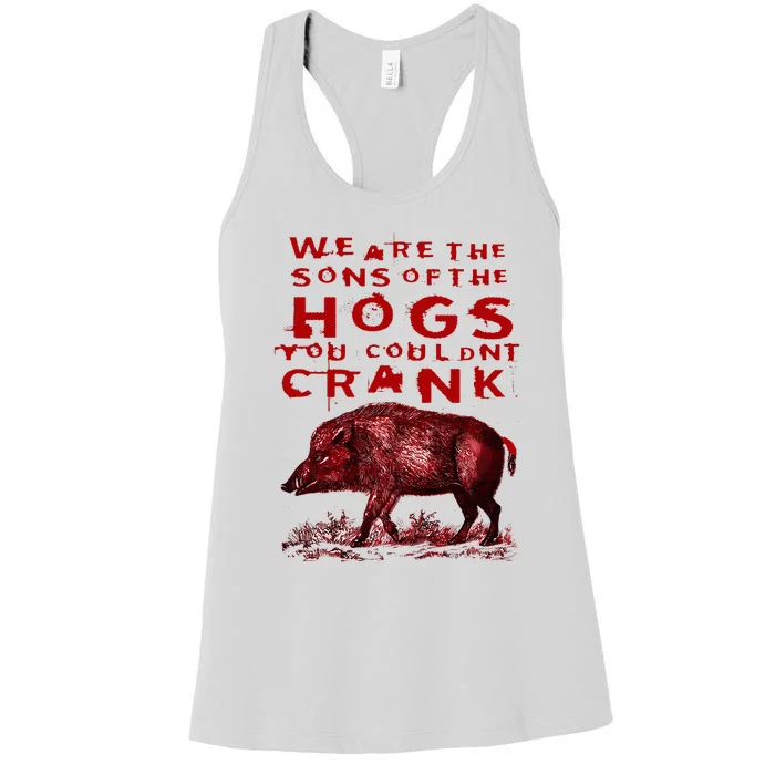 We Are The Sons Of The Hogs You Couldnt Crank Funny Design Women's Racerback Tank