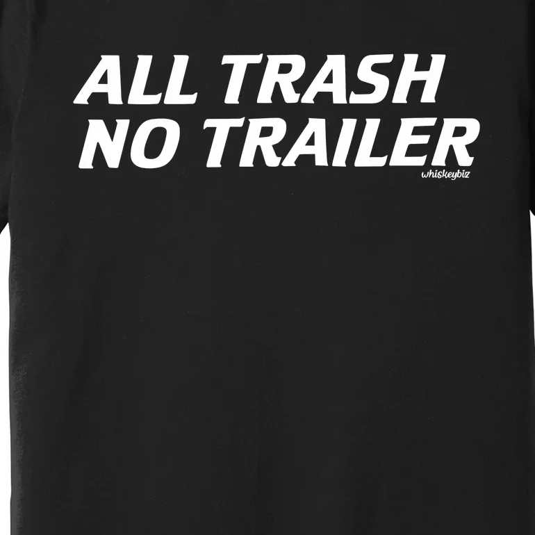 Whiskeybizswag All Trash No Trailer Premium T-Shirt