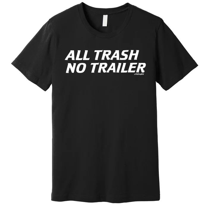 Whiskeybizswag All Trash No Trailer Premium T-Shirt