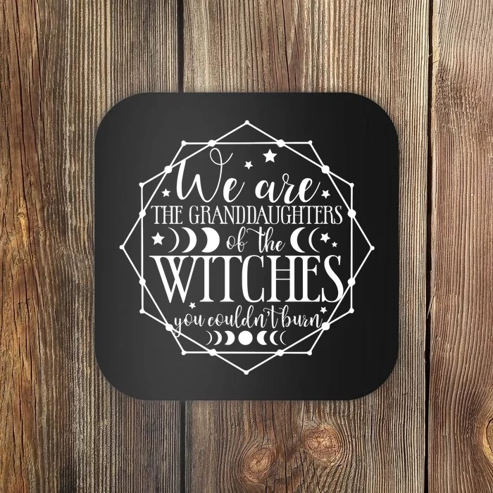 We Are The Granddaughters Of The Witches You CouldnT Burn Coaster