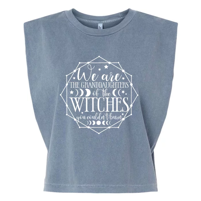 We Are The Granddaughters Of The Witches You CouldnT Burn Garment-Dyed Women's Muscle Tee