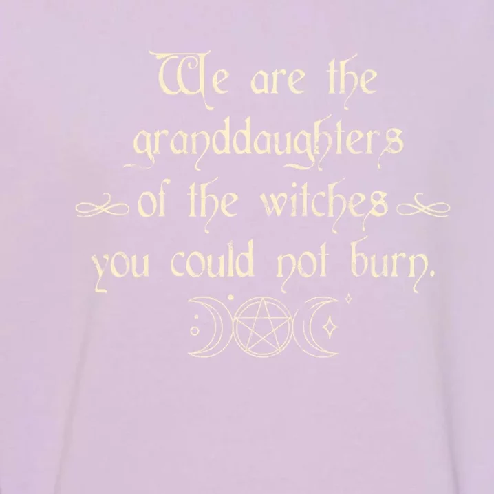 We Are The Granddaughters Of The Witches Funny Gift Garment-Dyed Sweatshirt