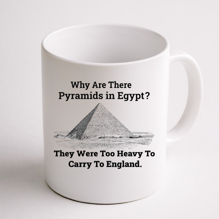 Why Are There Pyramids In Egypt They Were Too Heavy To Carry To England Front & Back Coffee Mug