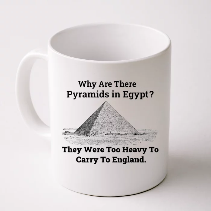 Why Are There Pyramids In Egypt They Were Too Heavy To Carry To England Front & Back Coffee Mug