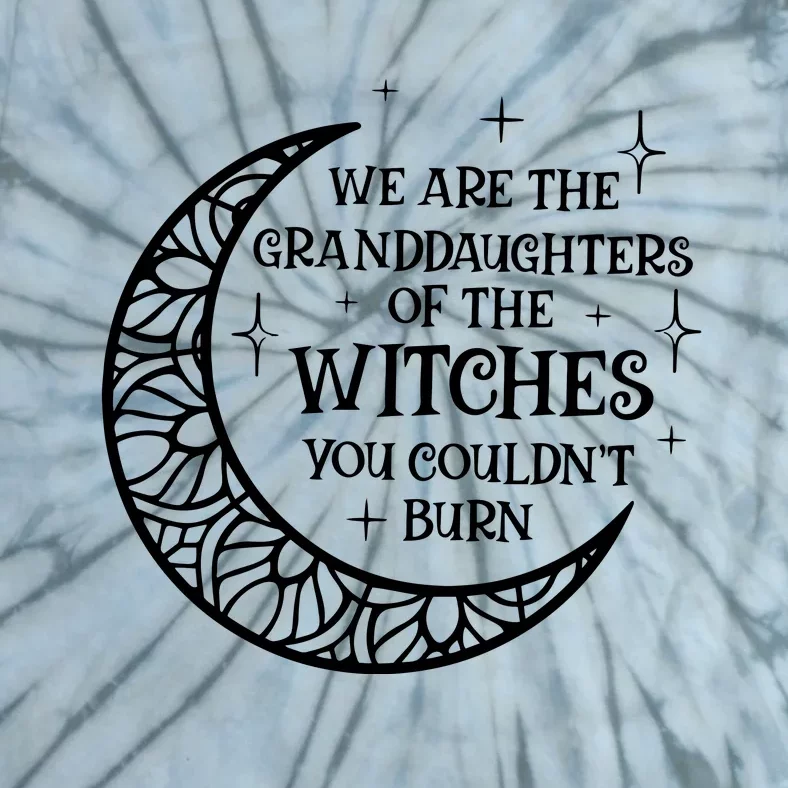 We Are The Granddaughters Of The Witches You Could Not Burn Tie-Dye T-Shirt