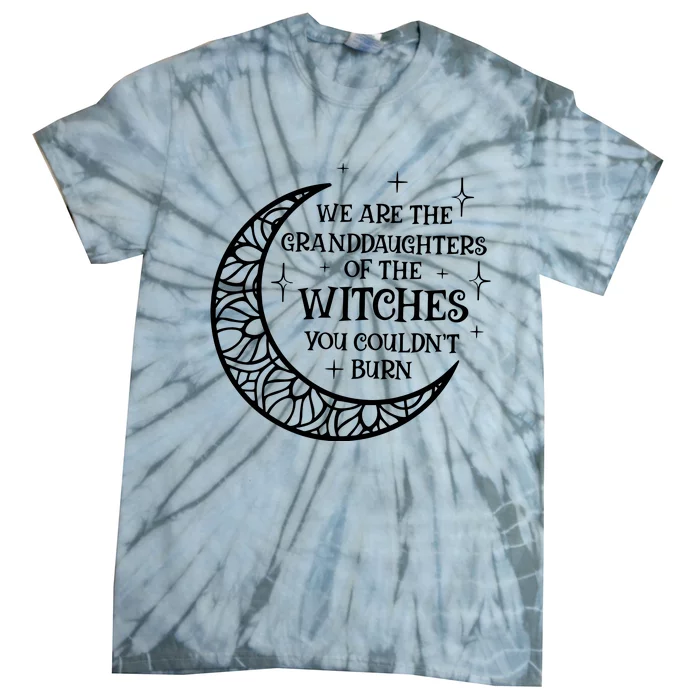 We Are The Granddaughters Of The Witches You Could Not Burn Tie-Dye T-Shirt