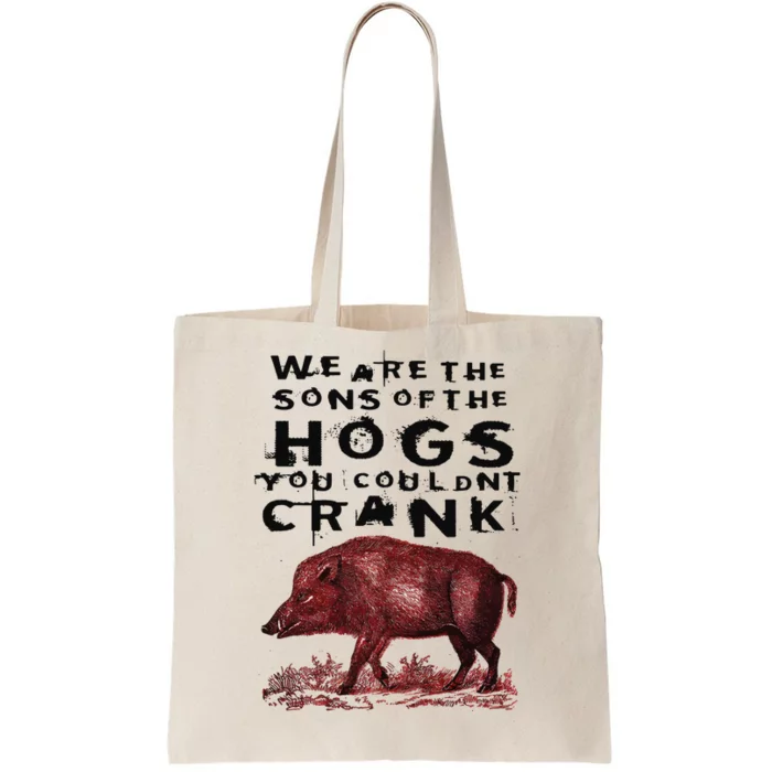 We Are The Sons Of The Hogs You Couldnt Crank Tote Bag