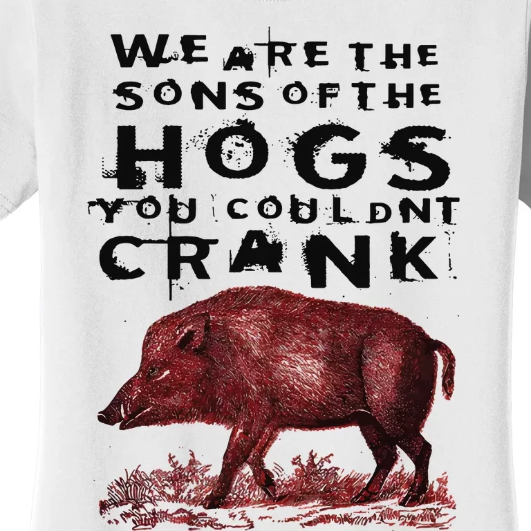 We Are The Sons Of The Hogs You Couldnt Crank Women's T-Shirt