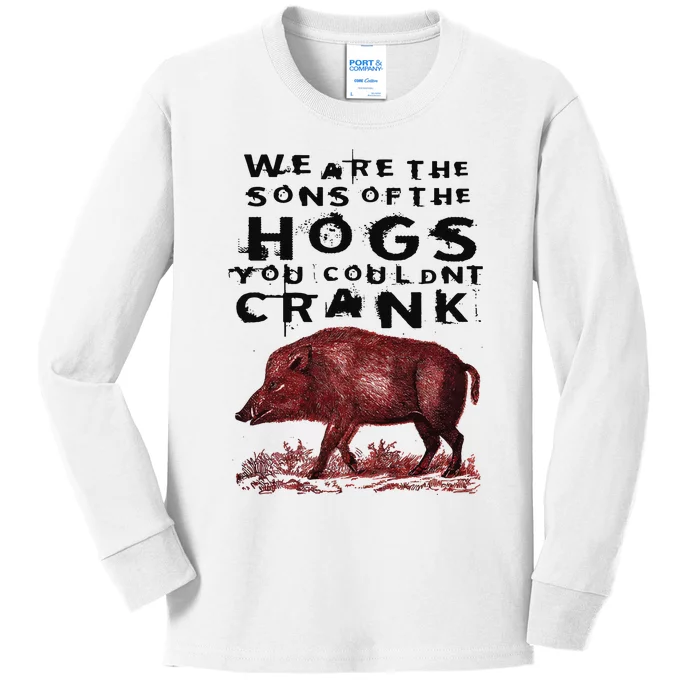 We Are The Sons Of The Hogs You Couldnt Crank Kids Long Sleeve Shirt