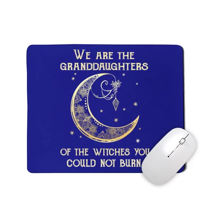 We Are The Granddaughters Of The Witches You Could Not Burn Gift Mousepad