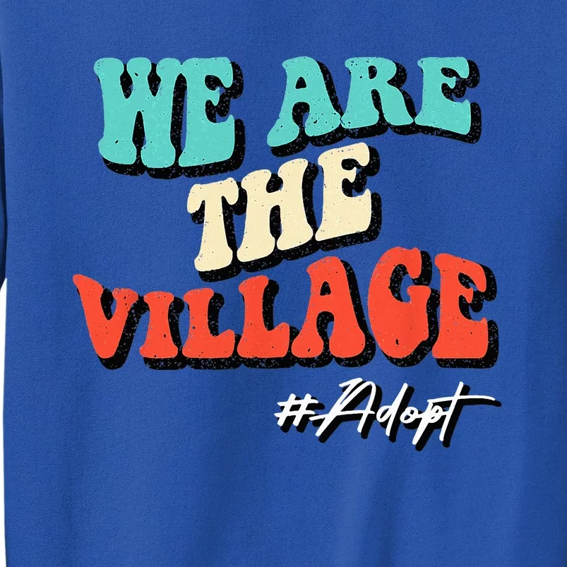 We Are The Village Adoption Adobt Funny Adoption Day Tall Sweatshirt