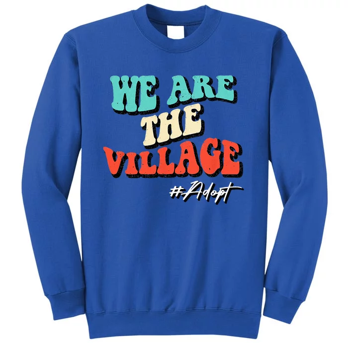 We Are The Village Adoption Adobt Funny Adoption Day Tall Sweatshirt