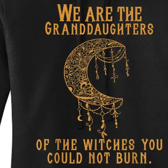 We Are The Granddaughters Of The Witches You Could Not Burn Women's Pullover Hoodie