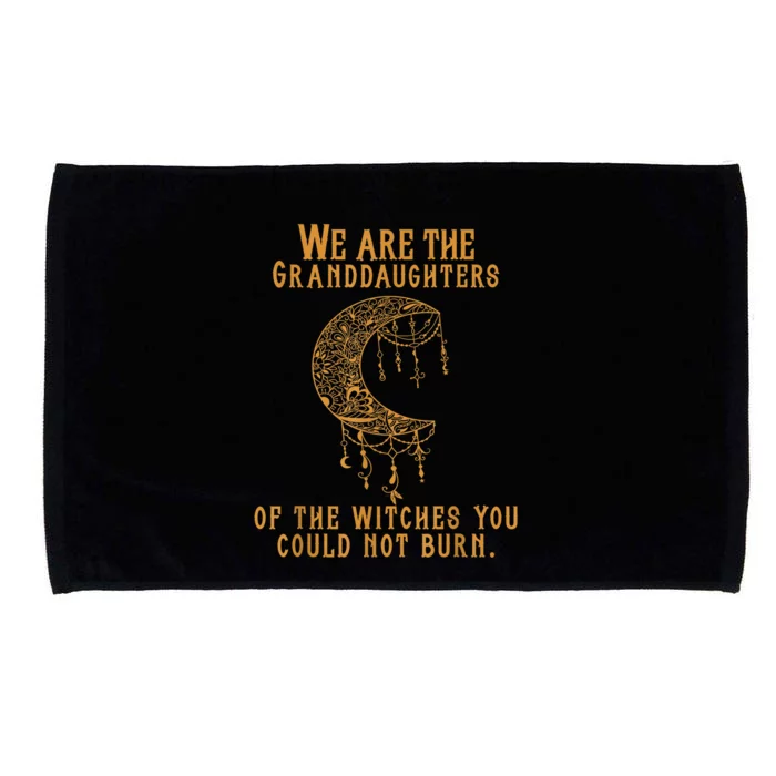 We Are The Granddaughters Of The Witches You Could Not Burn Microfiber Hand Towel