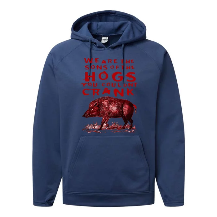 We Are The Sons Of The Hogs You Couldnt Crank Performance Fleece Hoodie