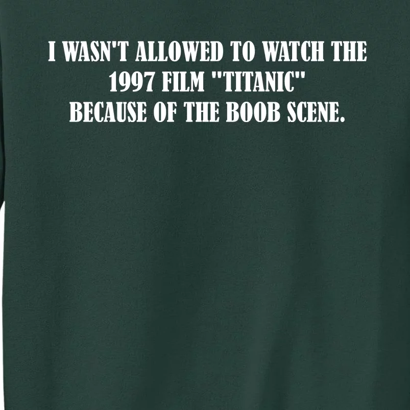 WASN'T ALLOWED TO WATCH THE 1997 FILM "TITANIC" BECAUSE OF THE BOOB SCENE. Tall Sweatshirt