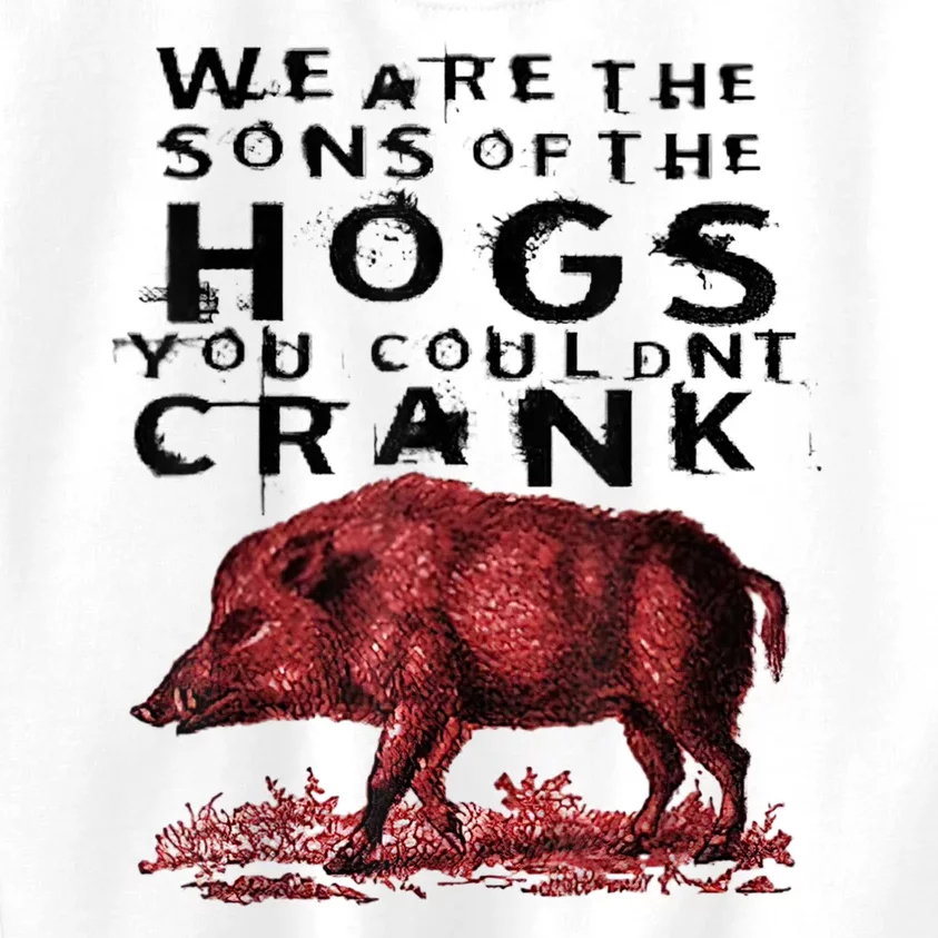 We Are The Sons Of The Hogs You Couldnt Crank Gift Kids Sweatshirt