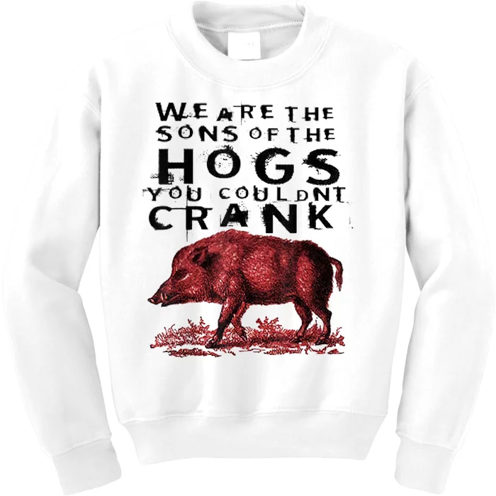 We Are The Sons Of The Hogs You Couldnt Crank Gift Kids Sweatshirt