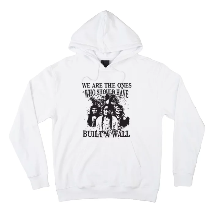 We Are The Ones Who Should Have Built A Wall Hoodie