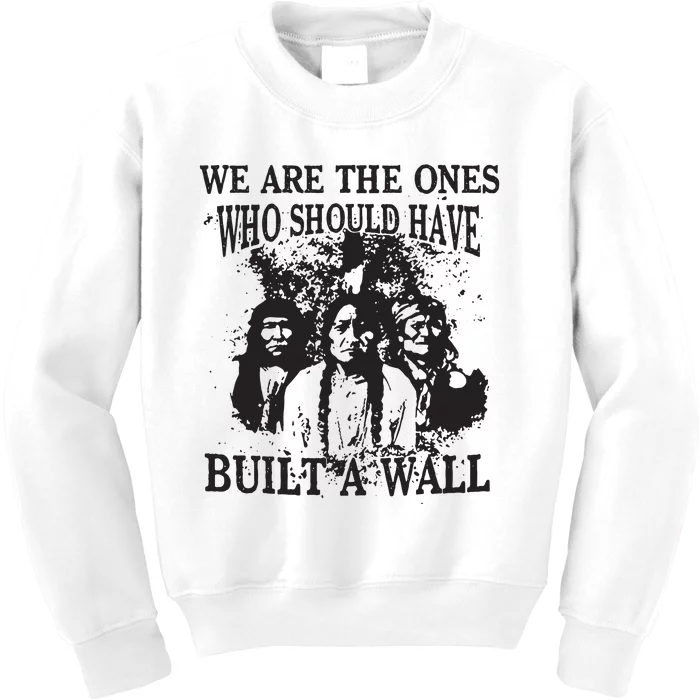 We Are The Ones Who Should Have Built A Wall Kids Sweatshirt