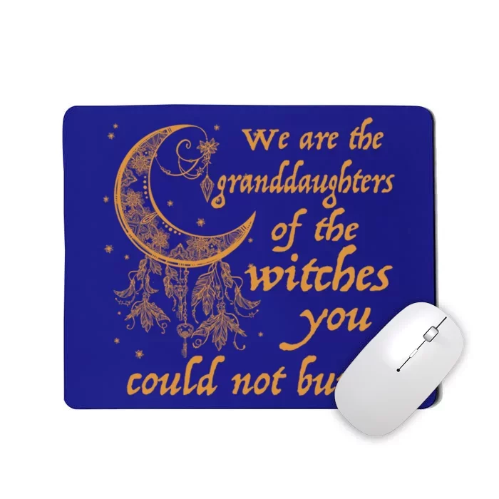 We Are The Granddaughters Of The Witches You Couldn't Burn Gift Mousepad