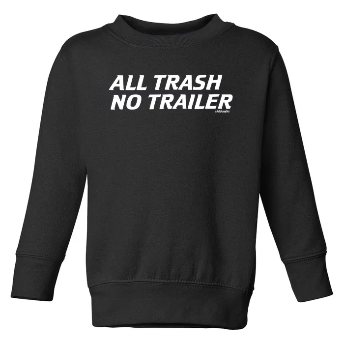 Whiskeybizswag All Trash No Trailer Toddler Sweatshirt