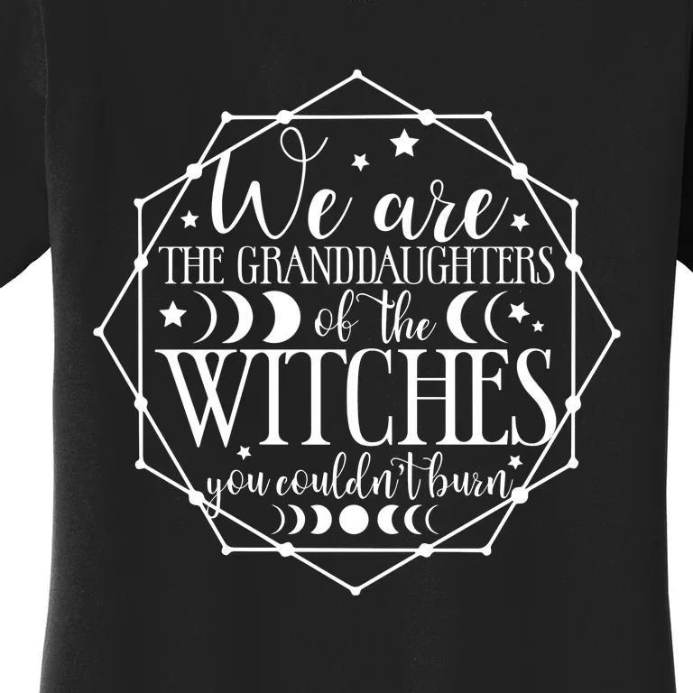 We Are The Granddaughters Of The Witches You CouldnT Burn Women's T-Shirt