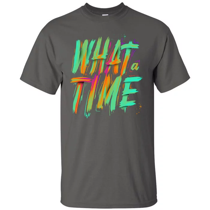 What A Time Tall T-Shirt