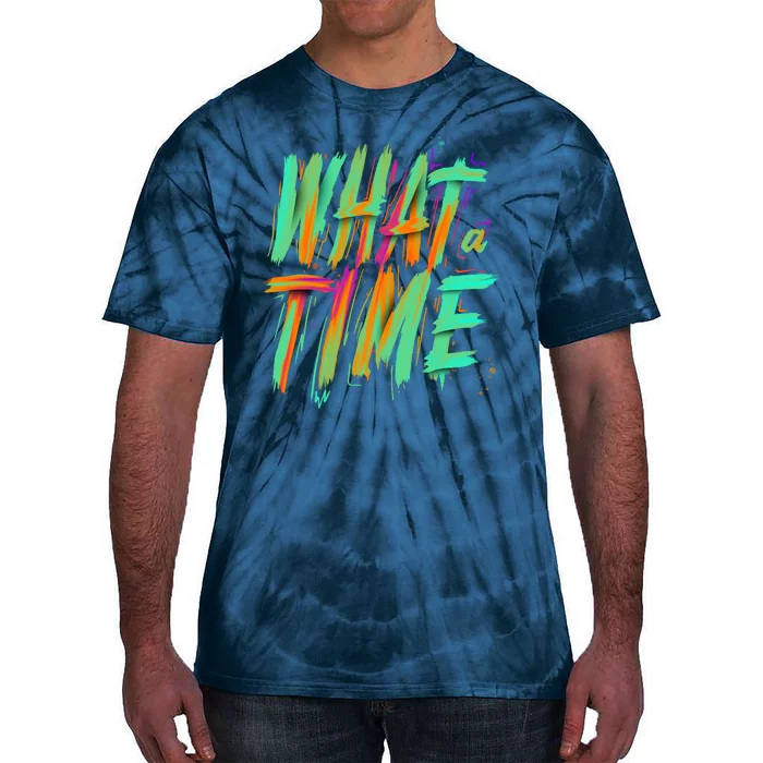 What A Time Tie-Dye T-Shirt