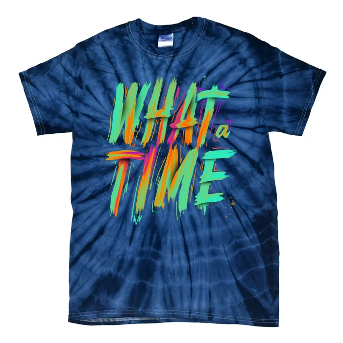 What A Time Tie-Dye T-Shirt