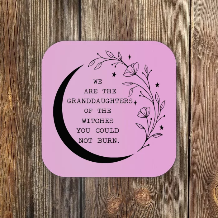 We Are The Granddaughters Of The Witches You Could Not Burn Coaster