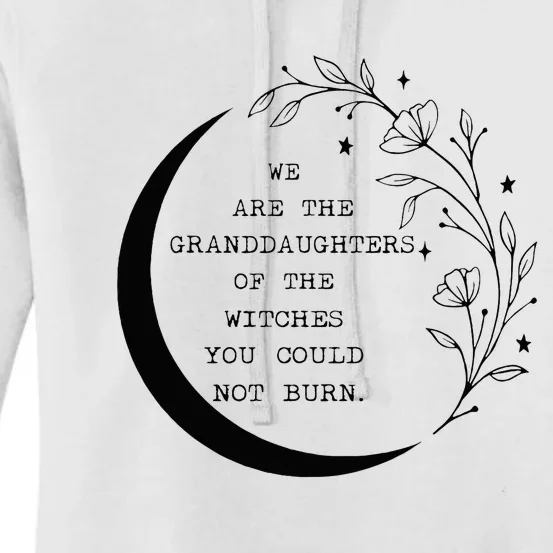 We Are The Granddaughters Of The Witches You Could Not Burn Women's Pullover Hoodie