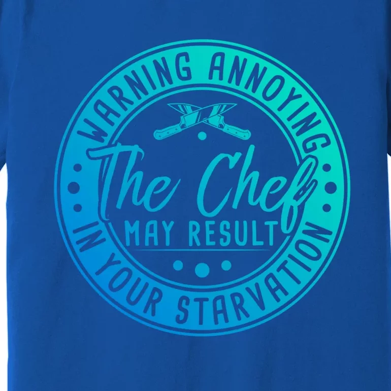 Warning Annoying The Chef May Result In Your Starvation Cool Gift Premium T-Shirt