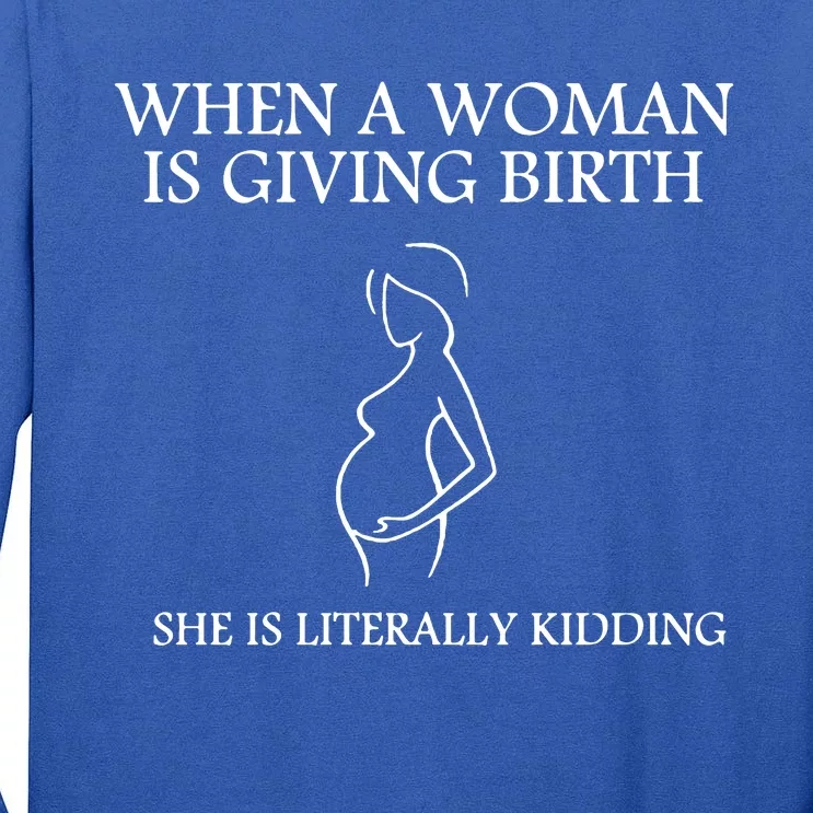 When A Woman Is Giving Birth She Is Kidding Tall Long Sleeve T-Shirt