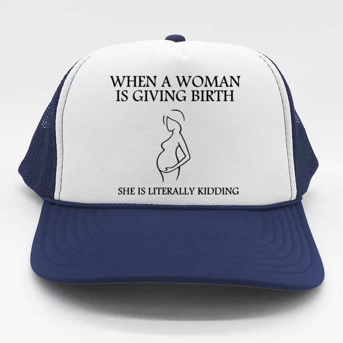 When A Woman Is Giving Birth She Is Kidding Trucker Hat