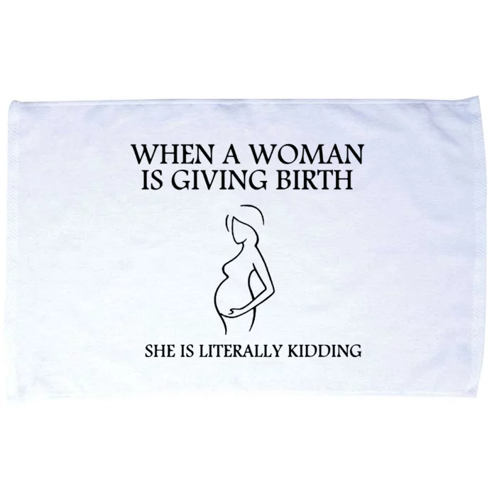 When A Woman Is Giving Birth She Is Kidding Microfiber Hand Towel