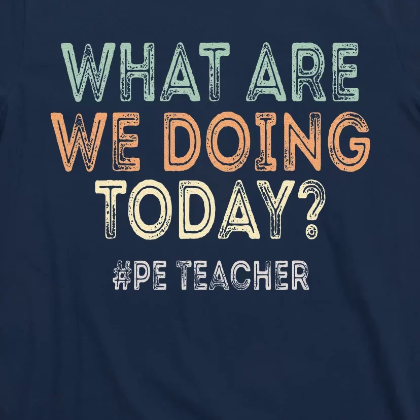 What Are We Doing Today Pe Teacher Back To School T-Shirt