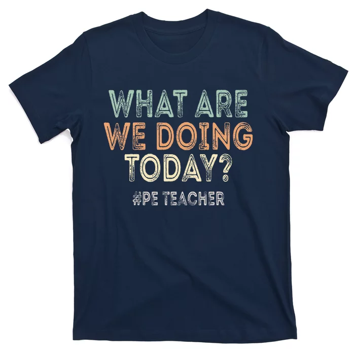 What Are We Doing Today Pe Teacher Back To School T-Shirt