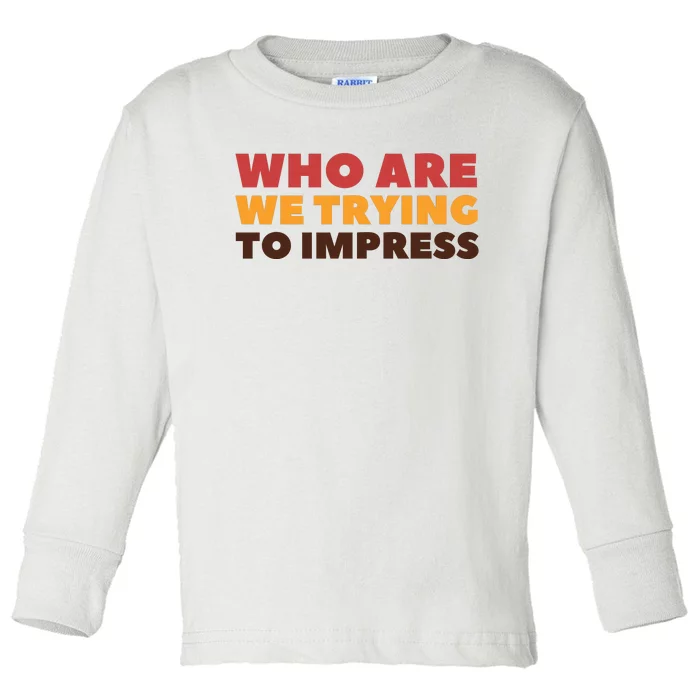 Who Are We Trying To Impress Funny Retro Vintage Toddler Long Sleeve Shirt