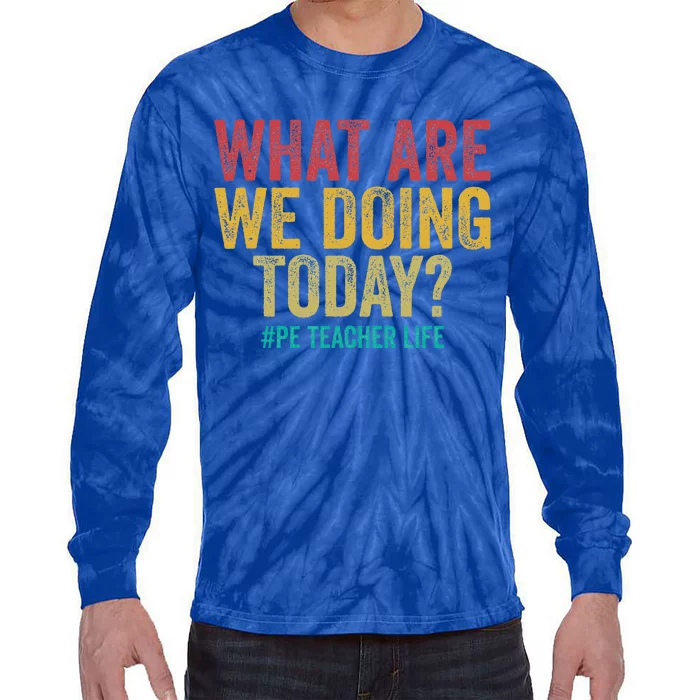 What Are We Doing Today Pe Teacher Life Tie-Dye Long Sleeve Shirt