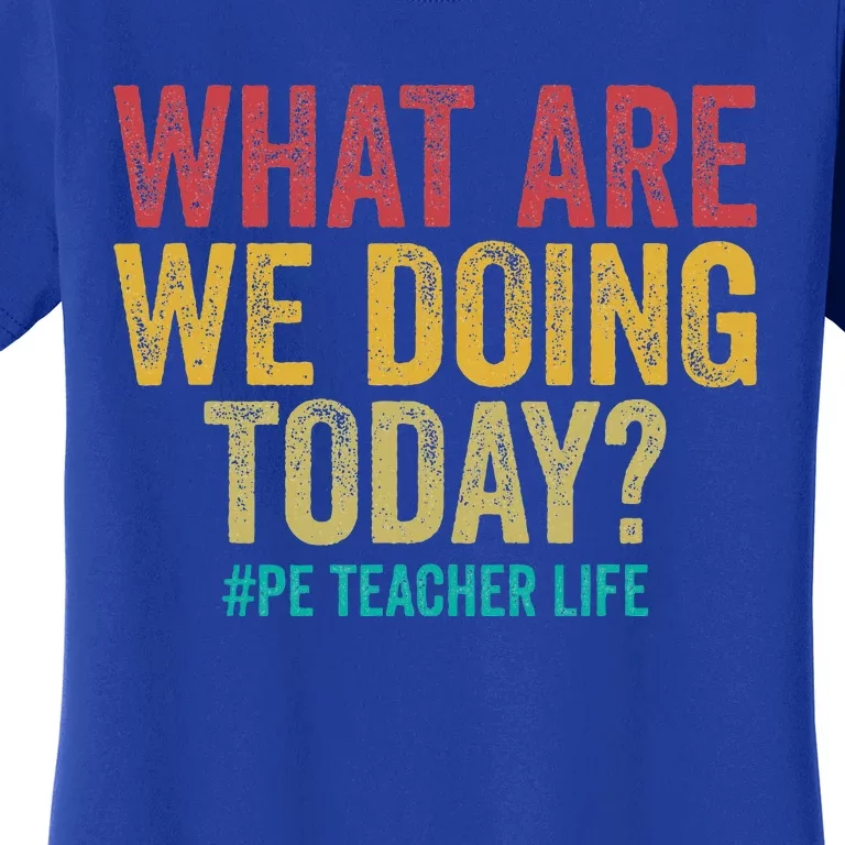 What Are We Doing Today Pe Teacher Life Women's T-Shirt