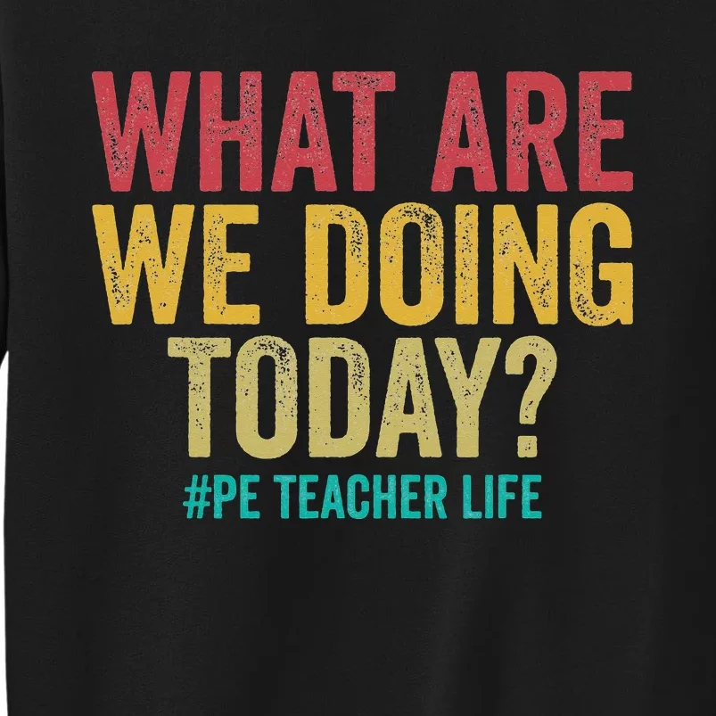 What are we doing today PE Teacher life funny Tall Sweatshirt