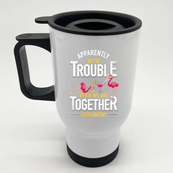 Women Apparently We Are Trouble When We Are Together Who Knew Front & Back Stainless Steel Travel Mug