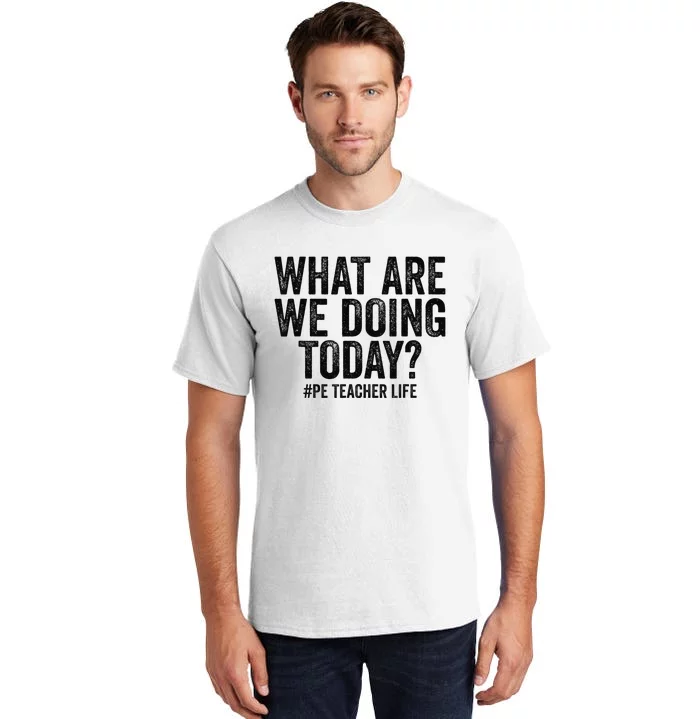 What are we doing today PE Teacher life Physical Education Tall T-Shirt